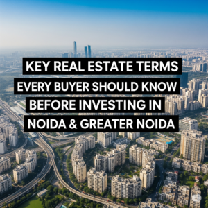 Key Real Estate Terms Every Buyer Should Know Before Investing in Noida & Greater Noida