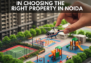 The Role of Amenities in Choosing the Right Property in Noida