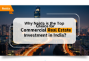 Why Noida is the Top Choice for Commercial Real Estate Investment in India?