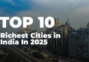 Top 10 Richest Cities in India In 2025