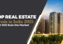 Top Real Estate Trends in India 2025 That Will Rule the Market
