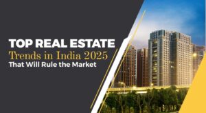 Top Real Estate Trends in India 2025 That Will Rule the Market