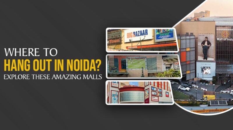 Where to Hang Out in Noida? Explore These Amazing Malls
