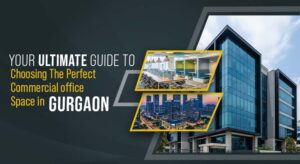 Your Ultimate Guide to Choosing the Perfect Commercial Office Space in Gurgaon