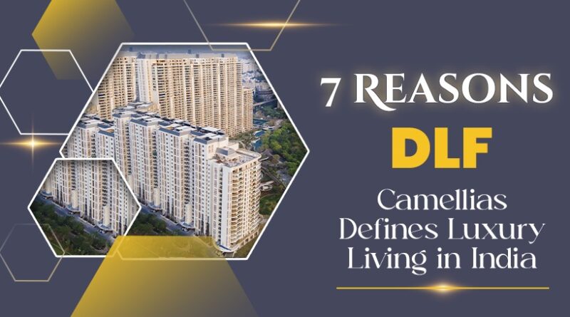 7 Reasons DLF Camellias Defines Luxury Living in India