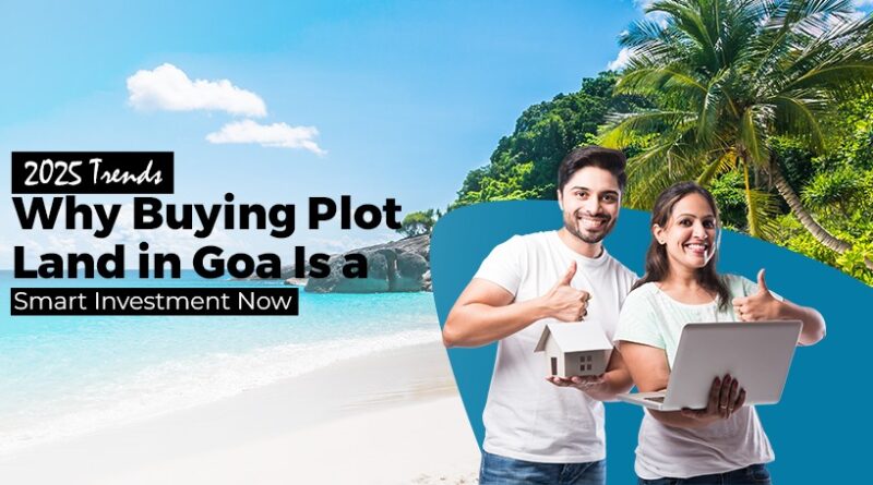 2025 Trends: Why Buying Plot/Land in Goa Is a Smart Investment Now