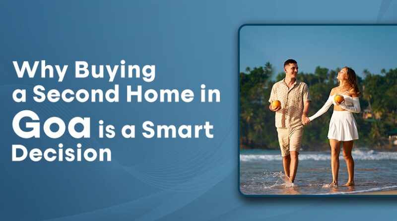 Why Buying a Second Home in Goa is a Smart Decision