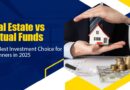 Real Estate vs. Mutual Funds: The Best Investment Choice for Beginners in 2025