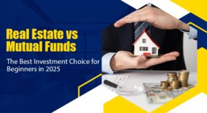 Real Estate vs. Mutual Funds: The Best Investment Choice for Beginners in 2025