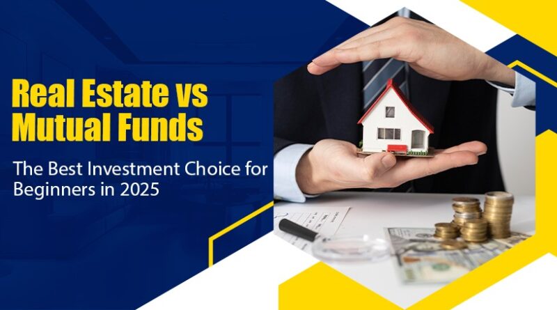 Real Estate vs. Mutual Funds: The Best Investment Choice for Beginners in 2025