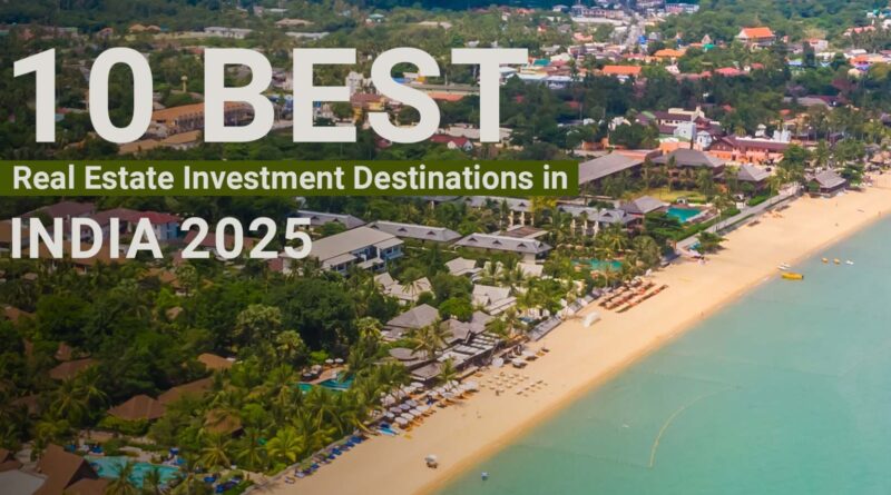 10 Best Real Estate Investment Destinations in India 2025