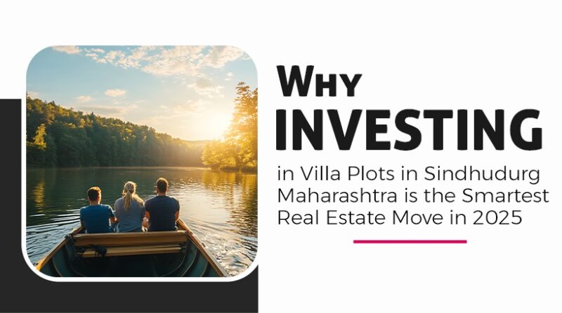 Why Investing in Villa Plots in Sindhudurg, Maharashtra is the Smartest Real Estate Move in 2025